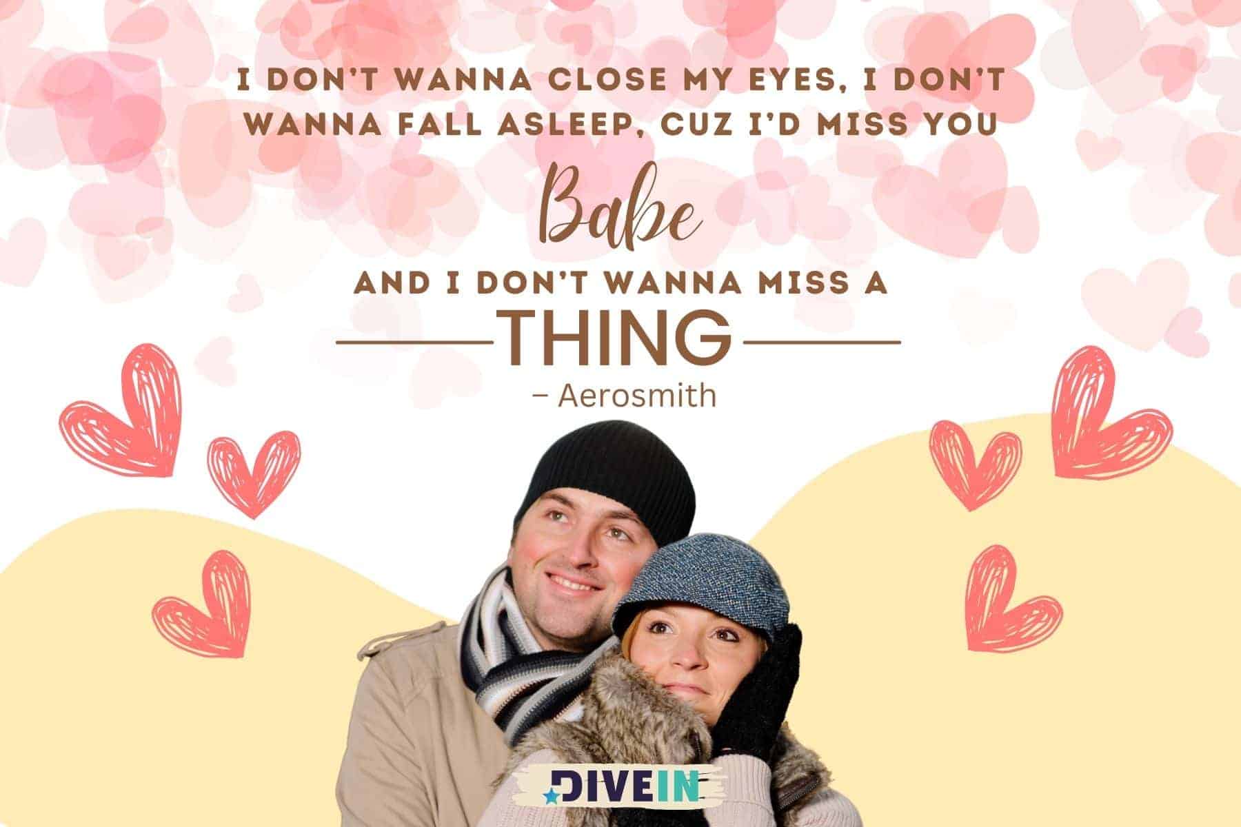 romantic love messages for him. i dont wanna close my eyes. i dont wanna fall asleep. cuz id miss you babe and i dont wanna miss a thing