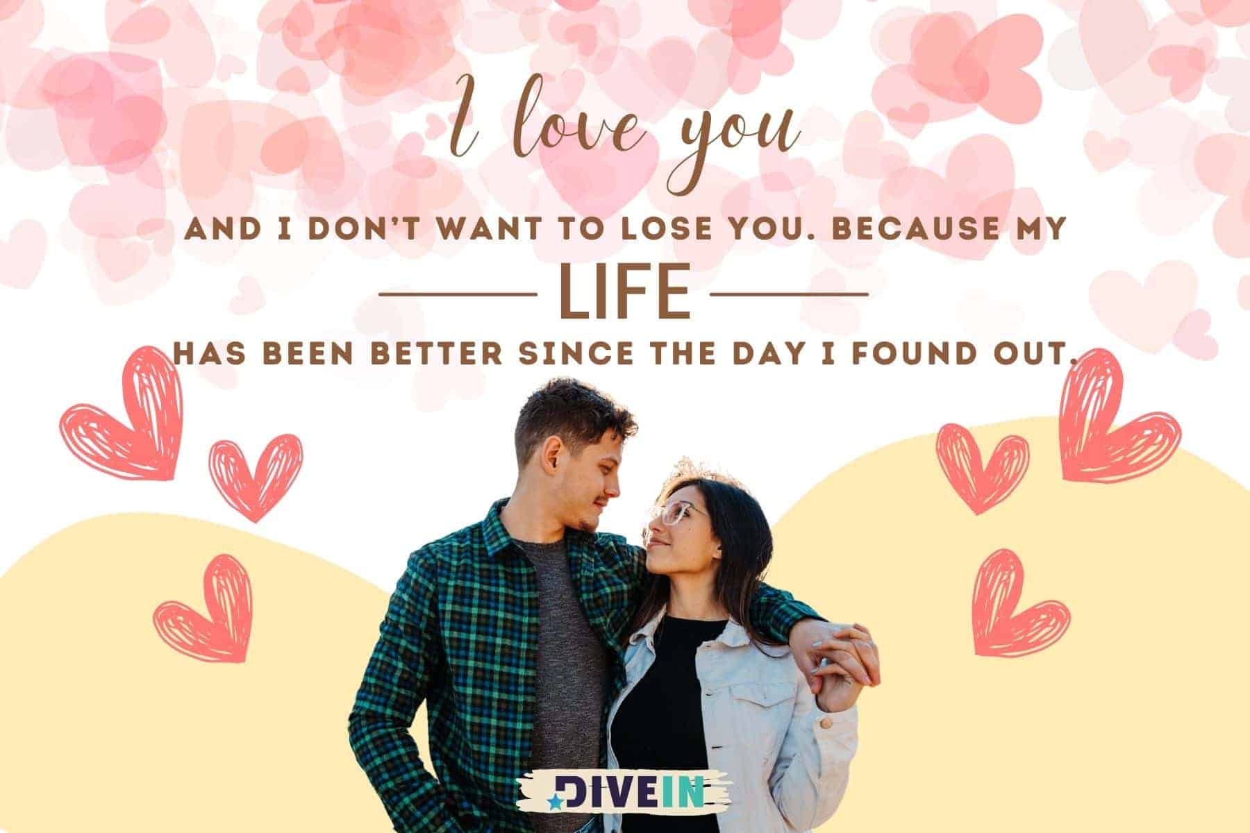 romantic love messages for her. i love you and I dont want to lose you. because my life has been better since the day i found out
