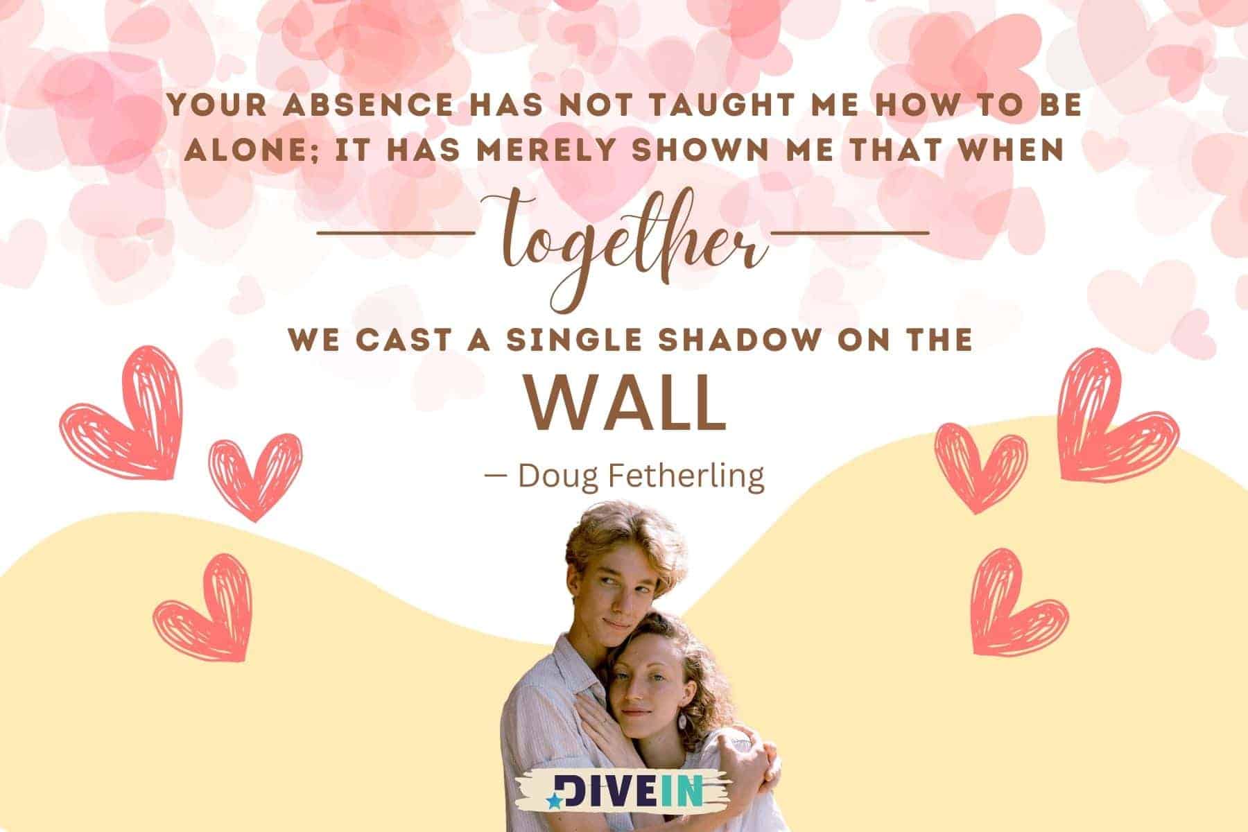 romantic love messages for him. your absence has not taught me how to be alone. it has merely shown me that when together we cast a single shadow on the wall