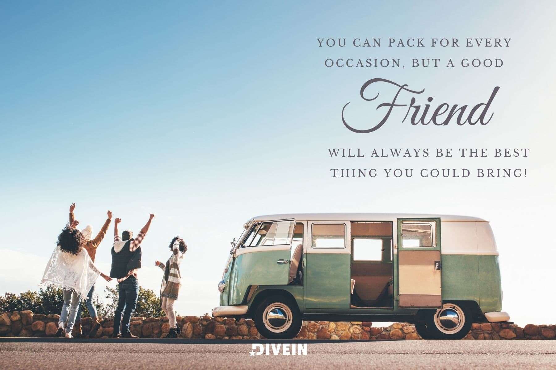 captions for traveling with friends. you can pack for every occasion but a good friend will always be the best thing you could bring.