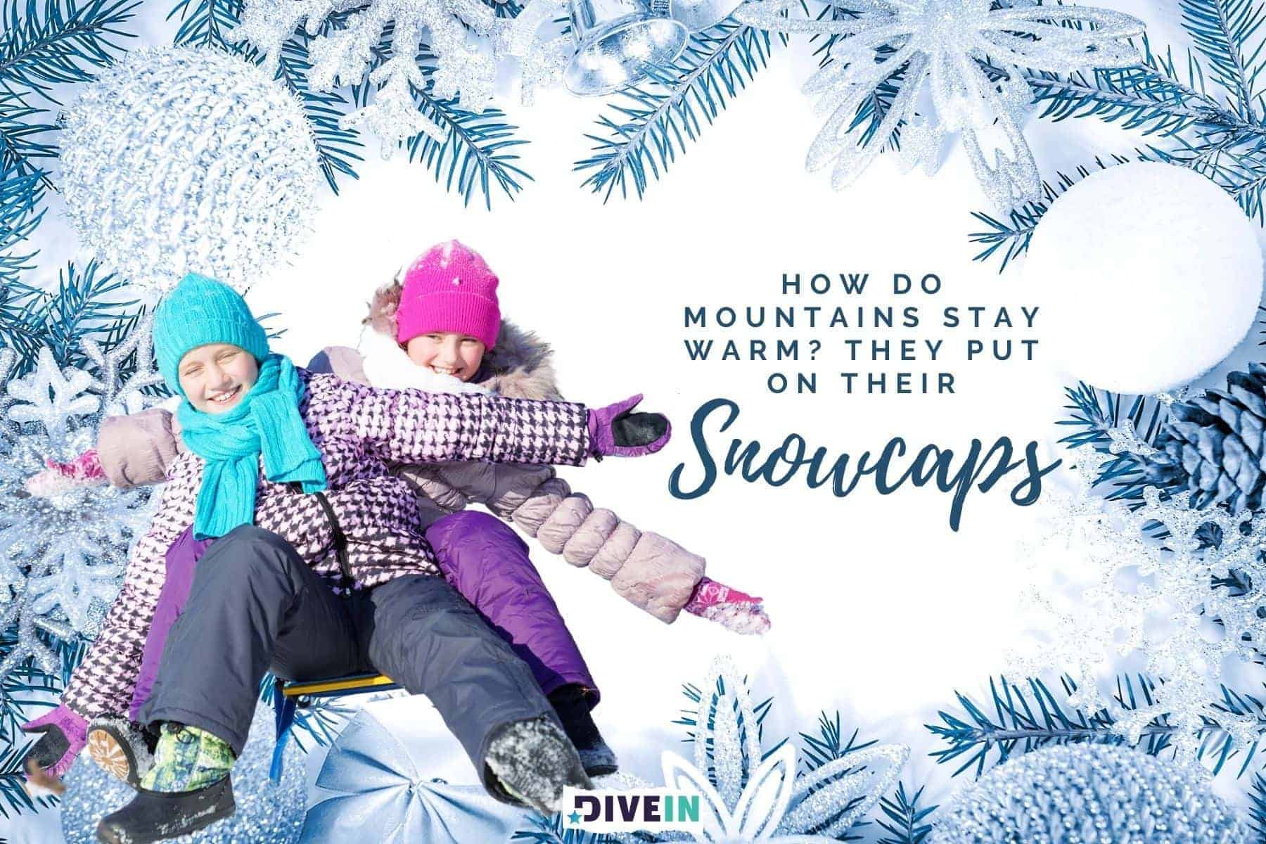 silly winter jokes for kids. how do mountains stay warm. they put on their snowcaps.