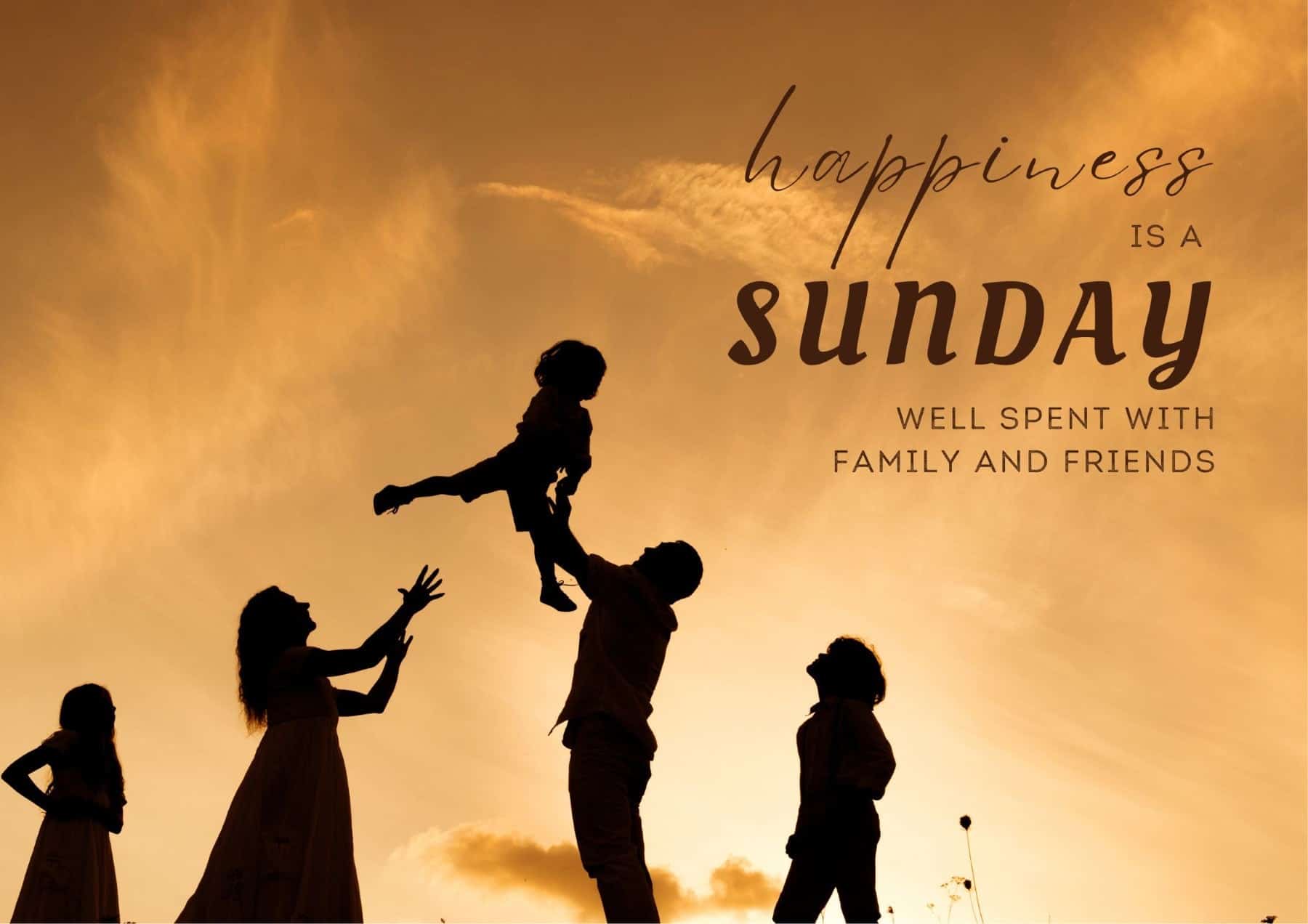 Sunday Quotes Happiness Is A Sunday Well Spent With Family And Friends