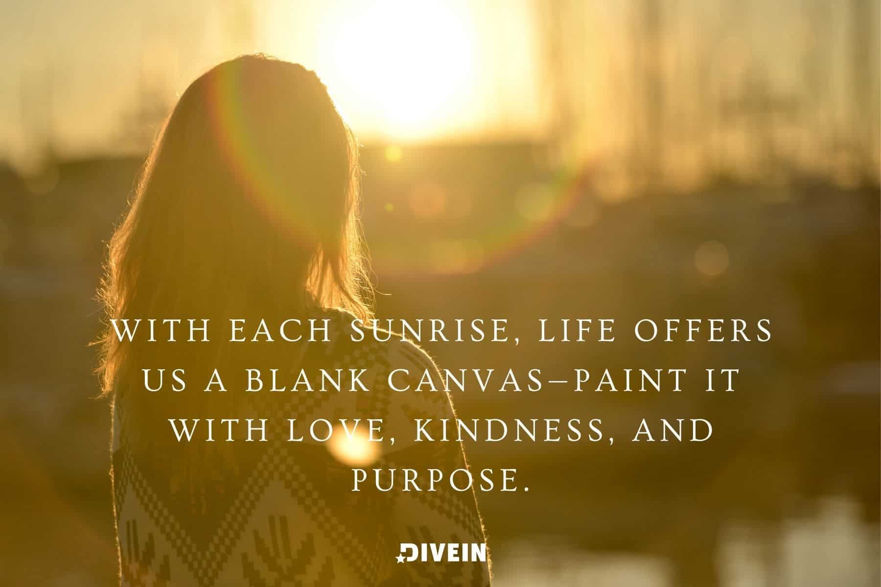inspirational sunrise quotes. with each sunrise, life offers us a blank canvas—paint it with love, kindness, and purpose.