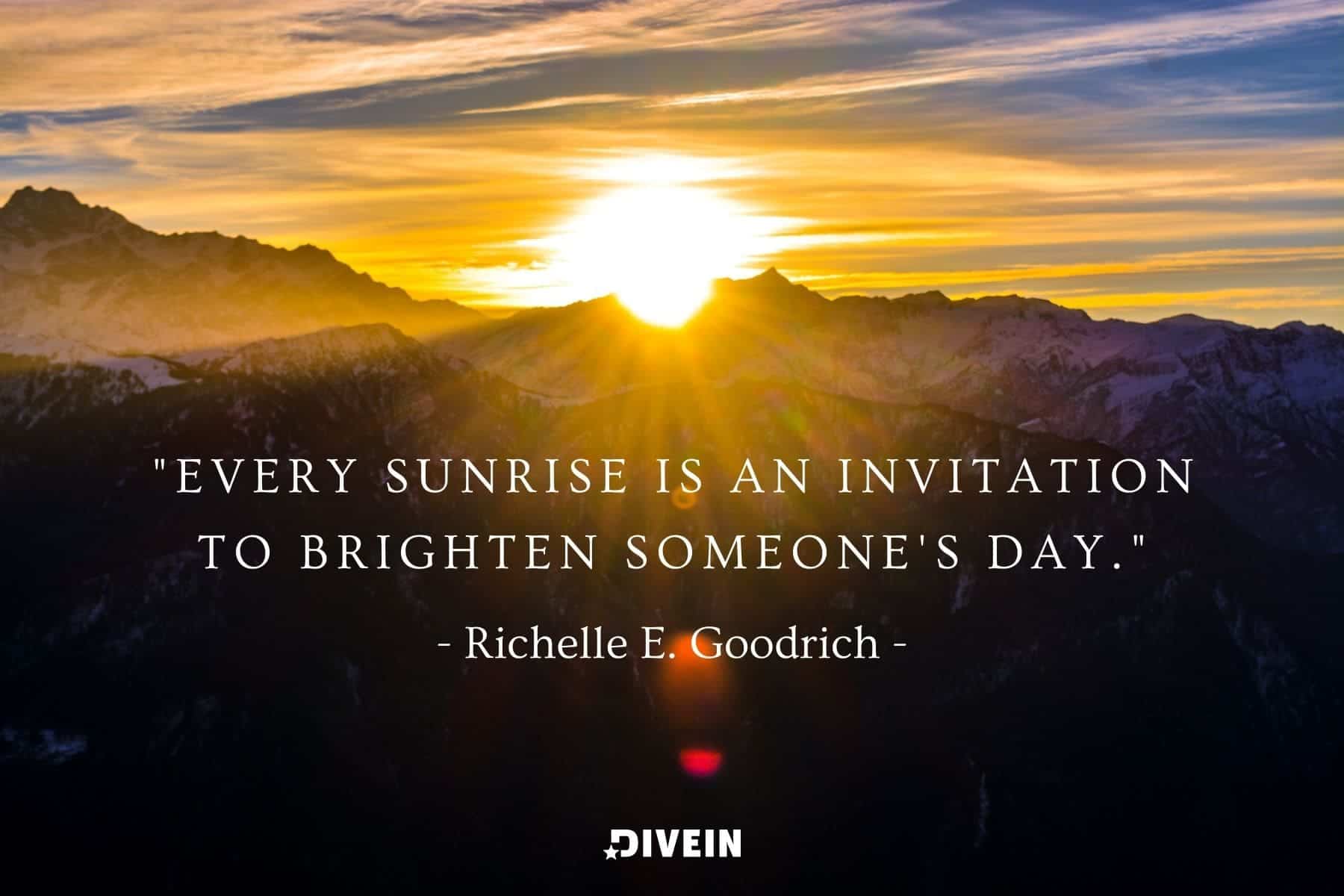 famous sunrise quote by richelle e. goodrich. every sunrise is an invitation to brighten someone's day.