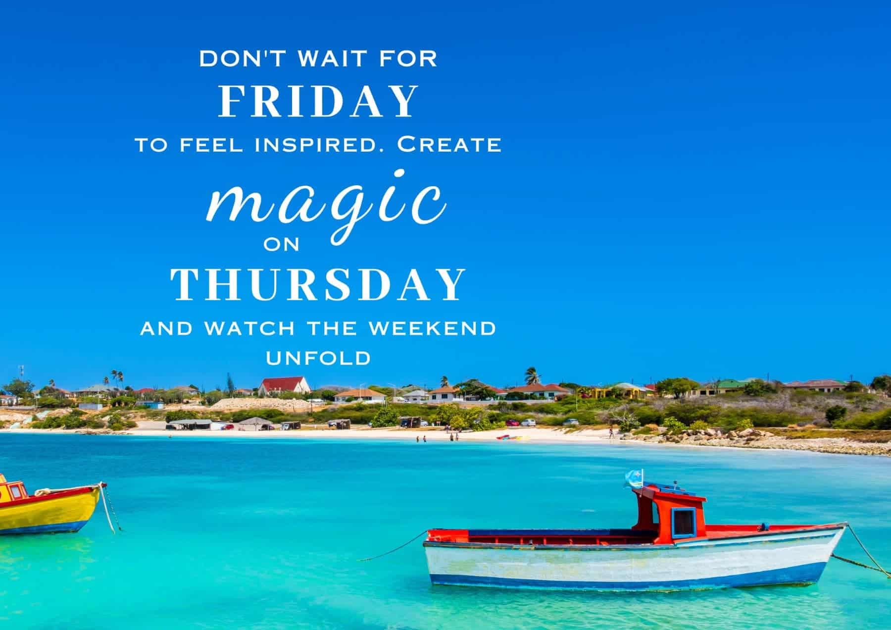 Thursday Quotes Dont Wait For Friday To Feel Inspired Create Magic On Thursday And Watch The Weekend Unfold