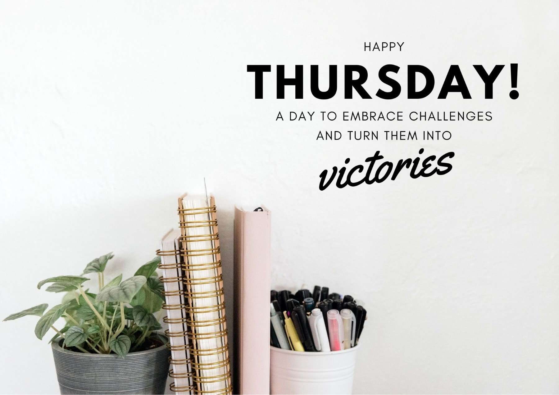 Thursday Quotes Happy Thursday A Day To Embrace Challenges And Turn Them Into Victories