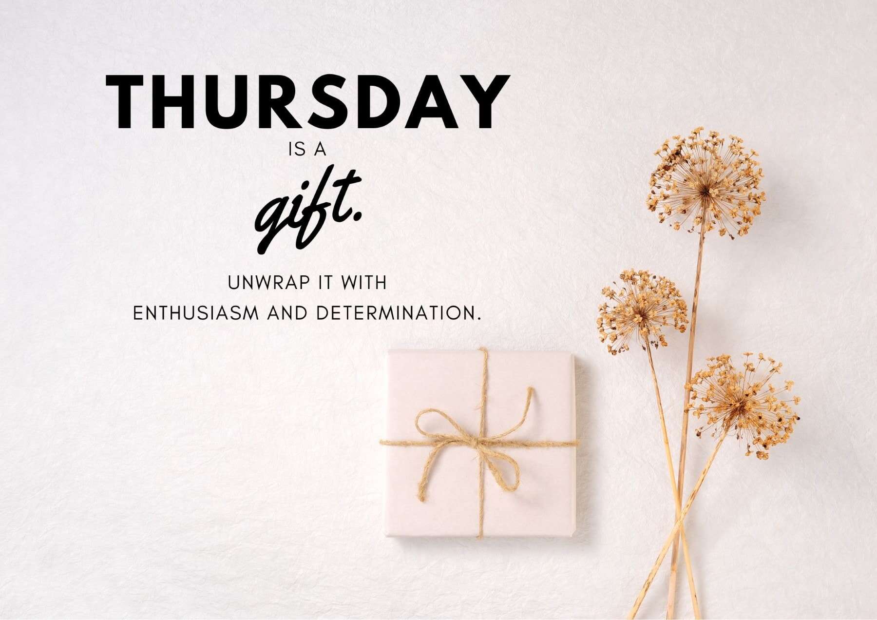 Thursday Quotes Thursday Is A Gift Unwrap It With Enthusiasm And Determination