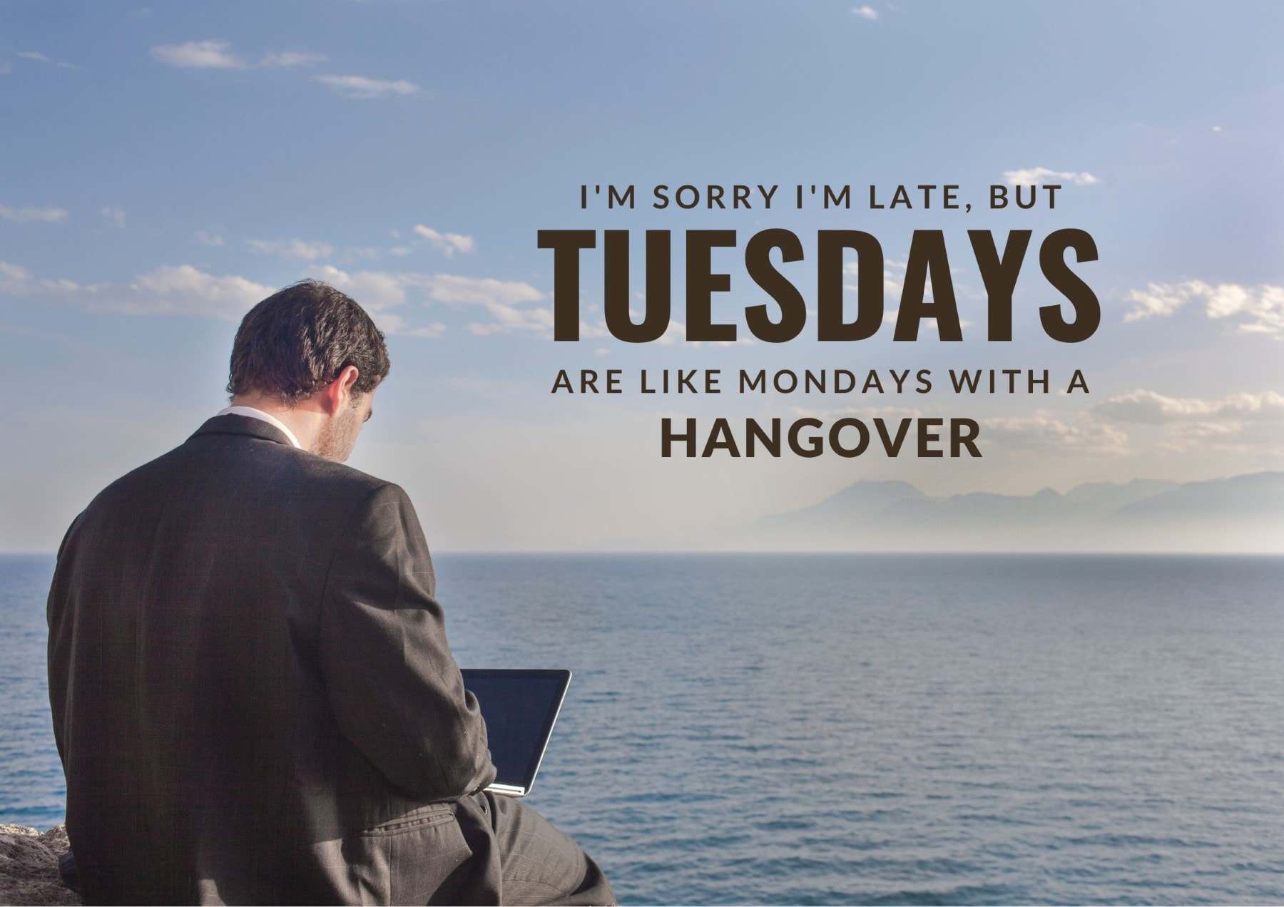 Tuesday Quotes Im Sorry Im Late But Tuesdays Are Like Mondays With A Hangover