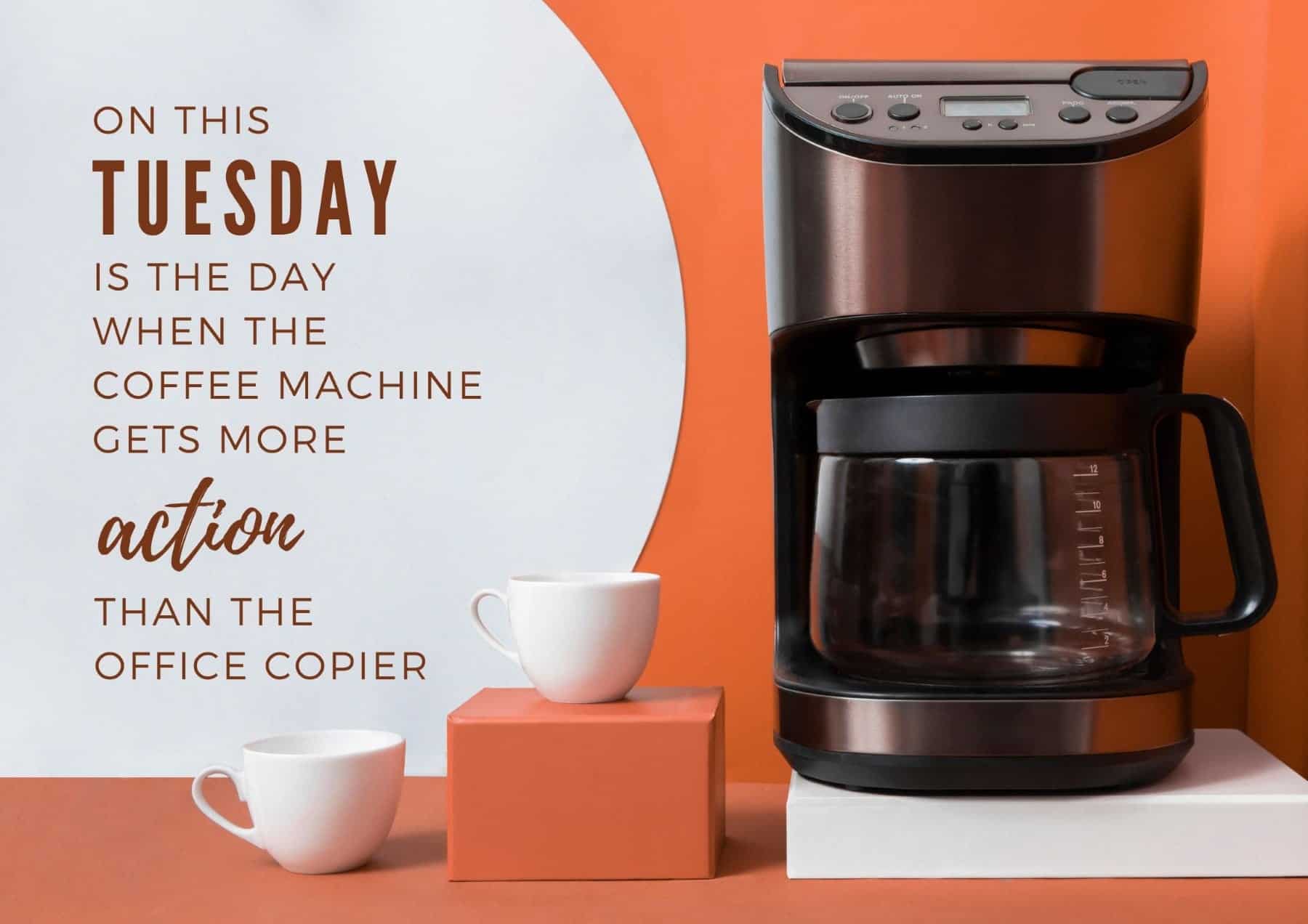 Tuesday Quotes Tuesday Is The Day When The Coffee Machine Gets More Action Than The Office Copier
