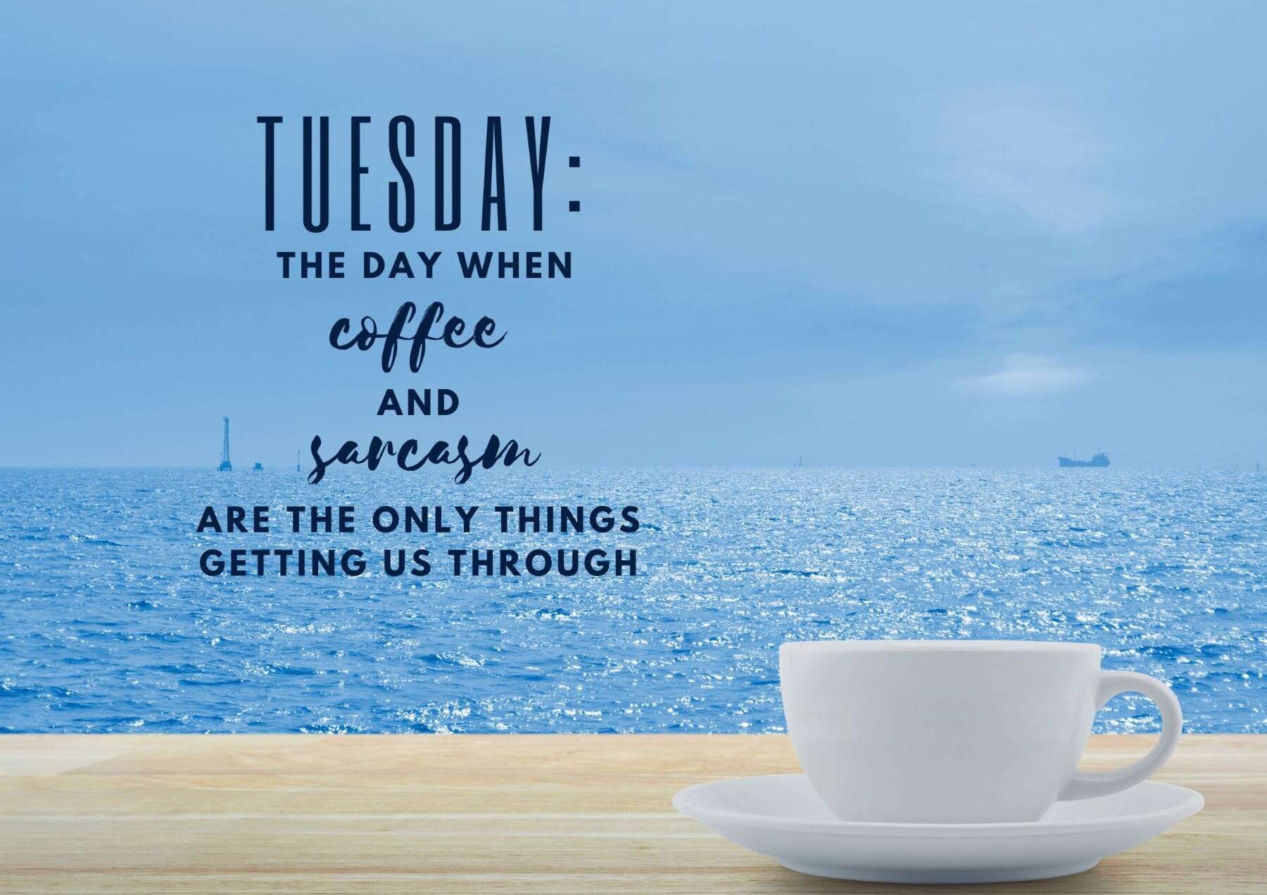 Tuesday Quotes Tuesday The Day When Coffee And Sarcasm Are The Only Things Getting Us Through