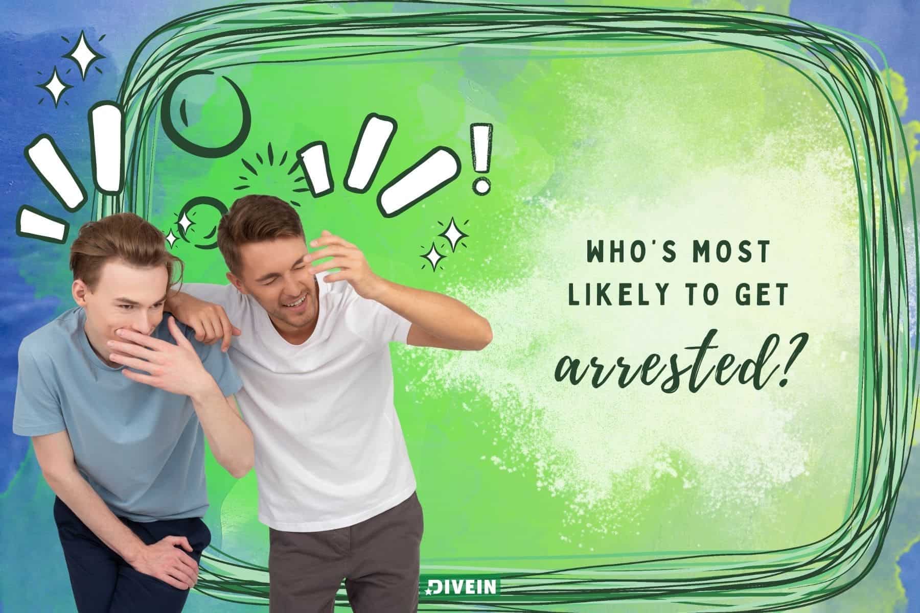 10 best most likely to questions for friends. whos most likely to get arrested