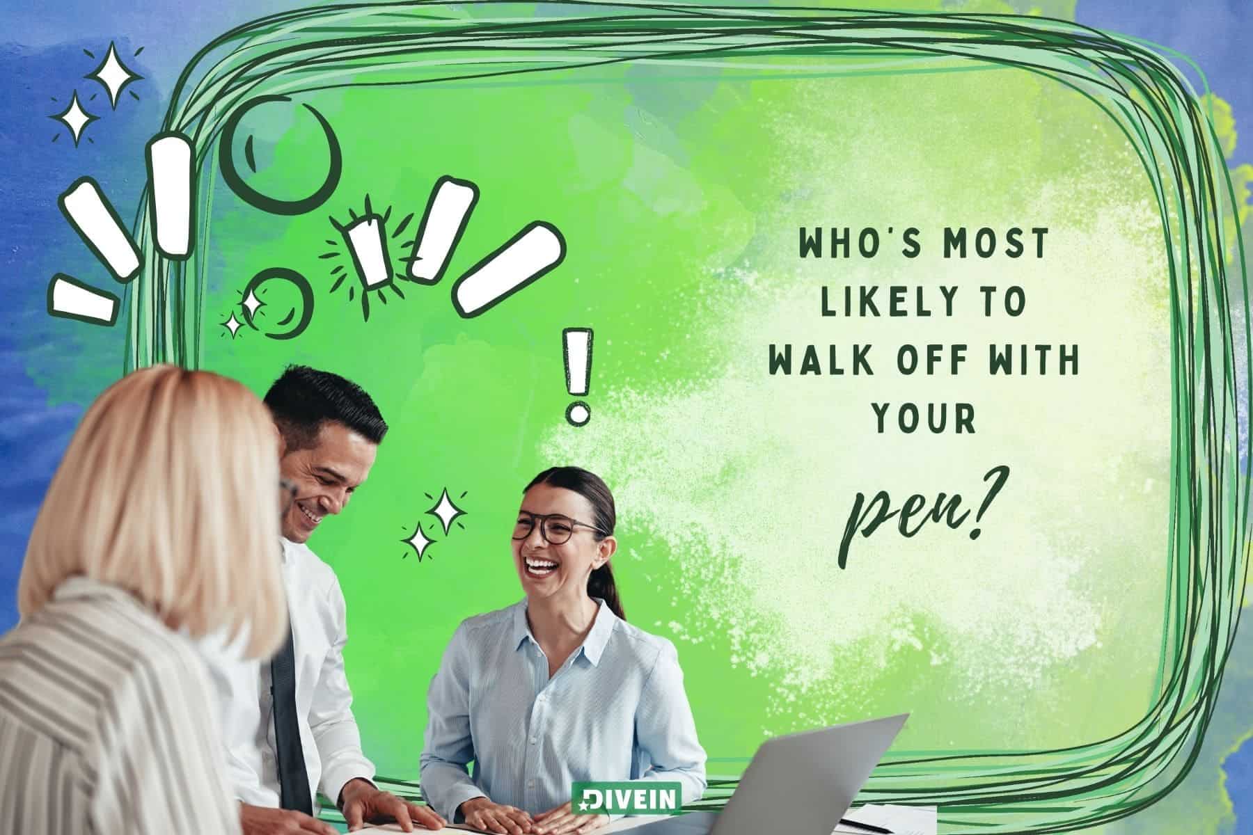 most likely to questions for work. whos most likely to walk off with your pen