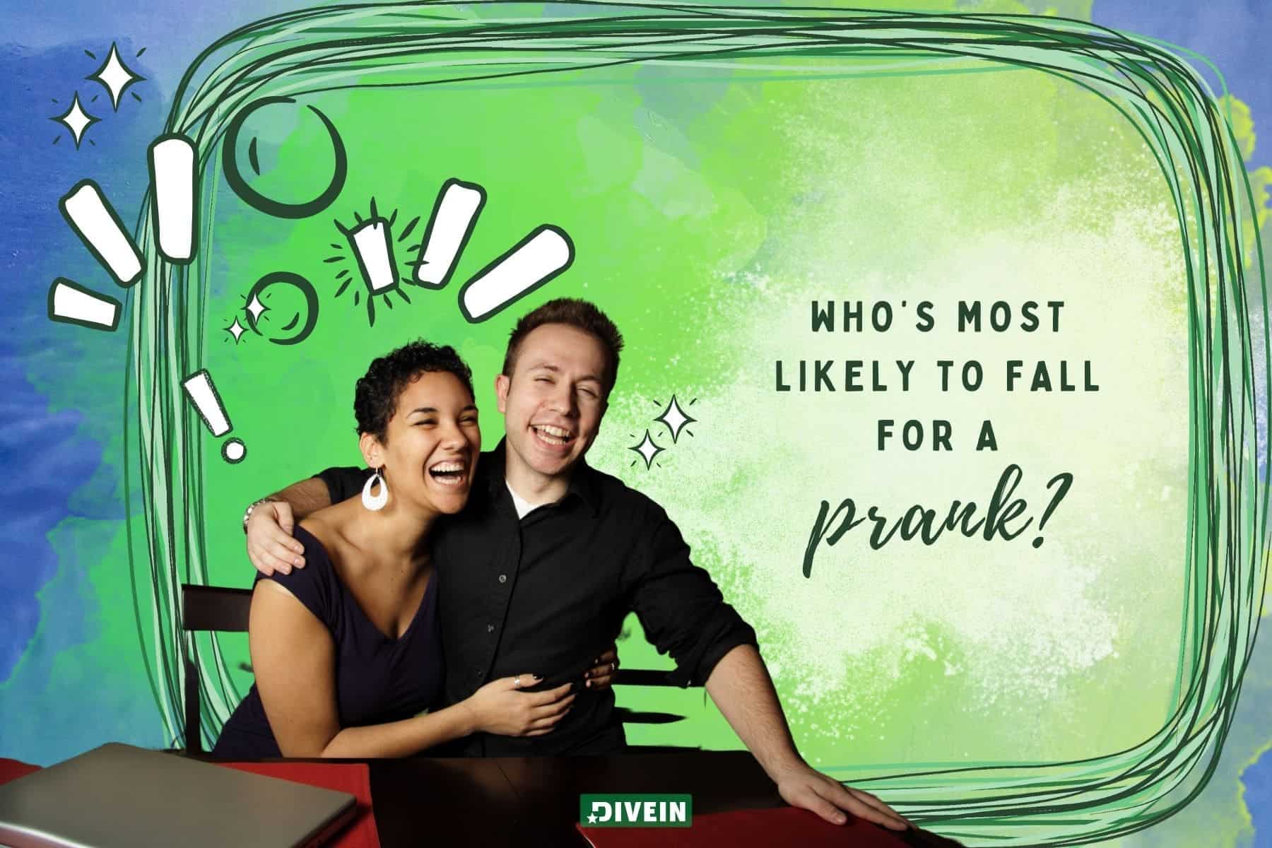 most likely to questions for couples. whos most likely to fall for a prank