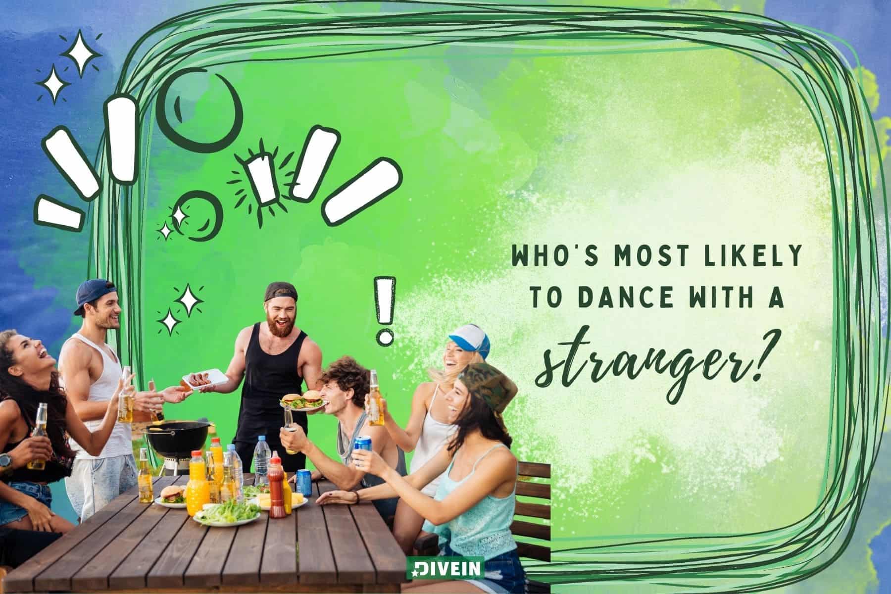 dirty most likely to questions. whos most likely to dance with a stranger