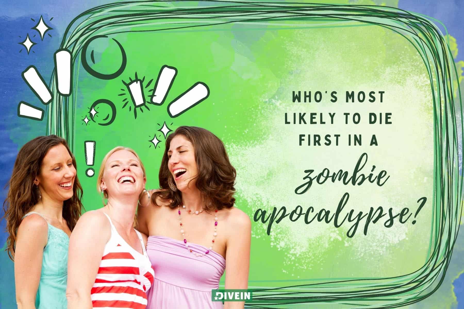 funny whos most likely to questions. whos most likely to die first in a zombie apocalypse