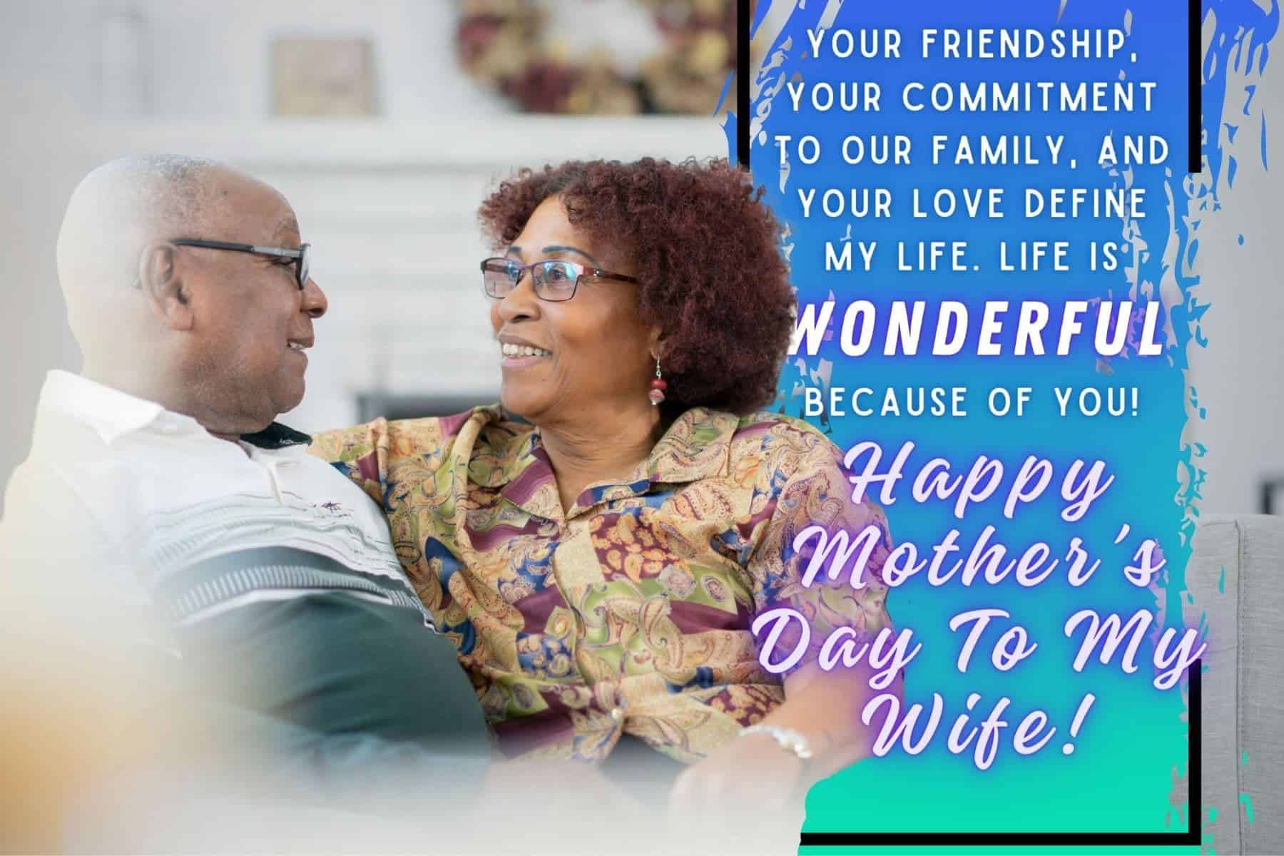 mothers day quotes for wife. your friendship, your commitment to our family, and your love define my life. life is wonderful because of you.