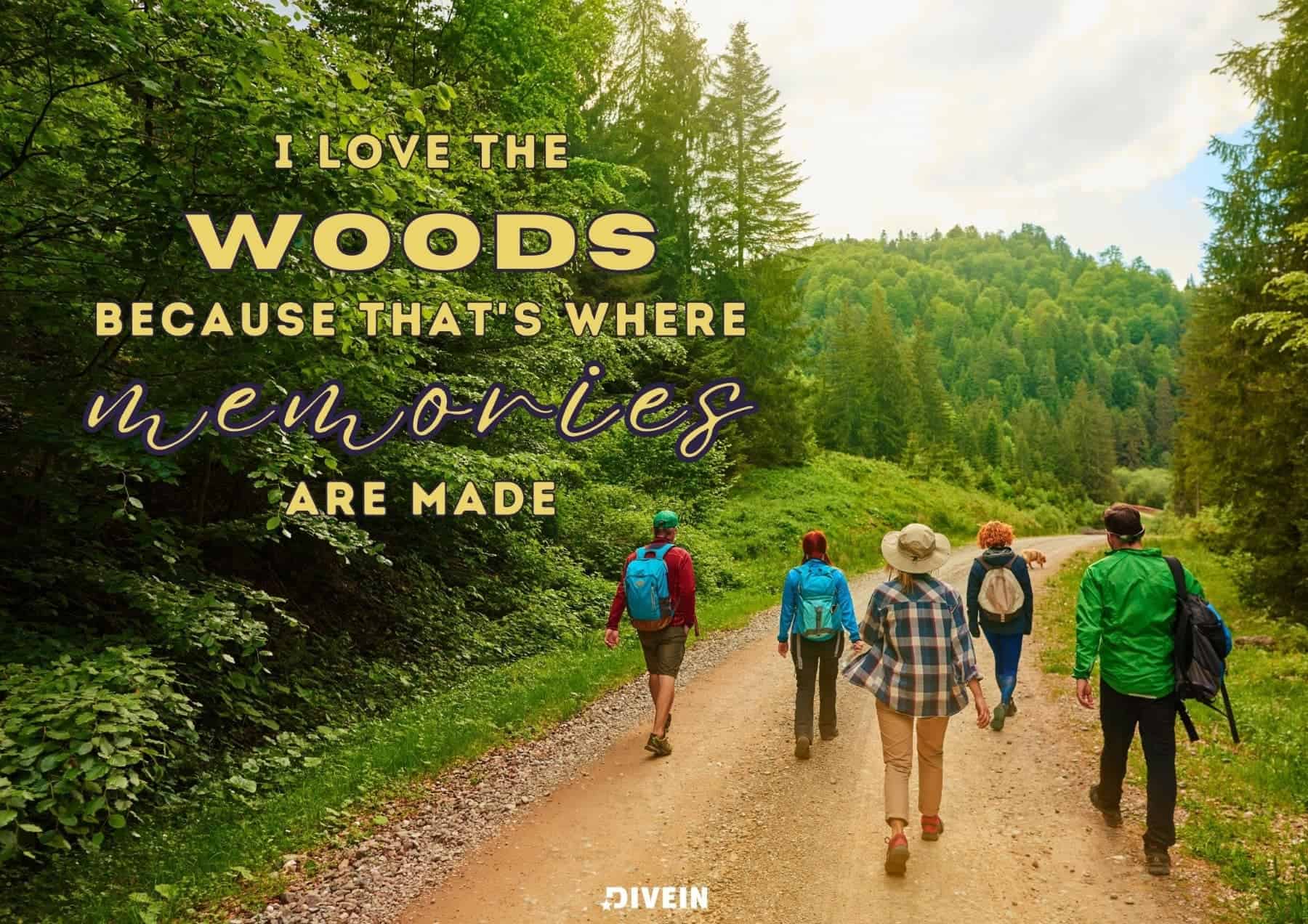 Nature Walk Quotes for Instagram. I love the woods because thats where memories are made.