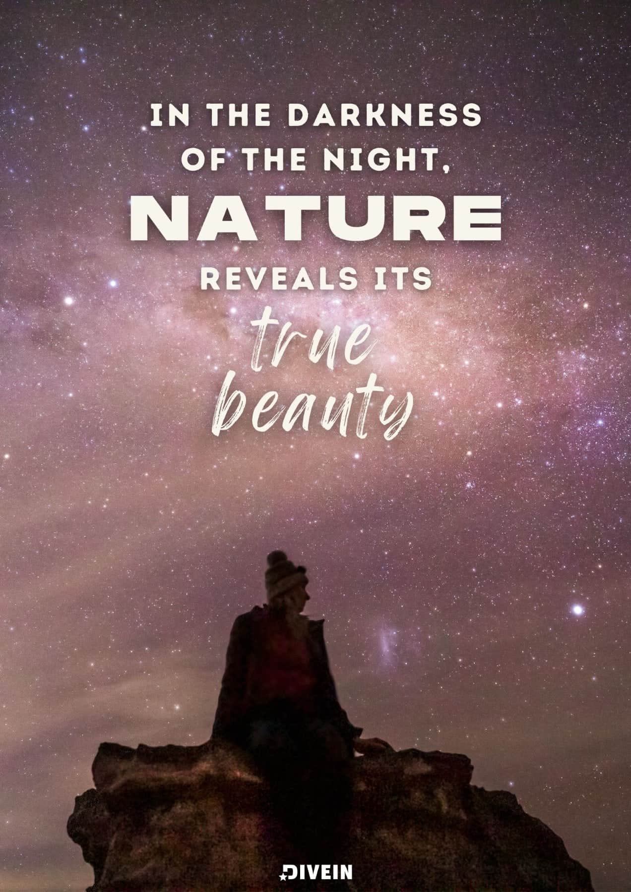 Instagram Captions about Nature at Night. In the darkness of the night, nature reveals its true beauty.