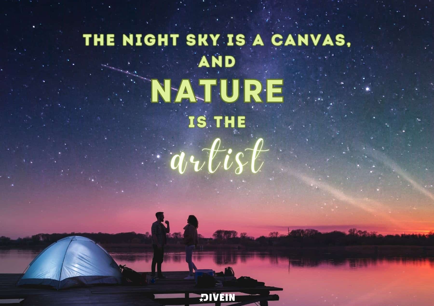 Instagram Captions about Nature at Night. The night sky is a canvas, and nature is the artist.