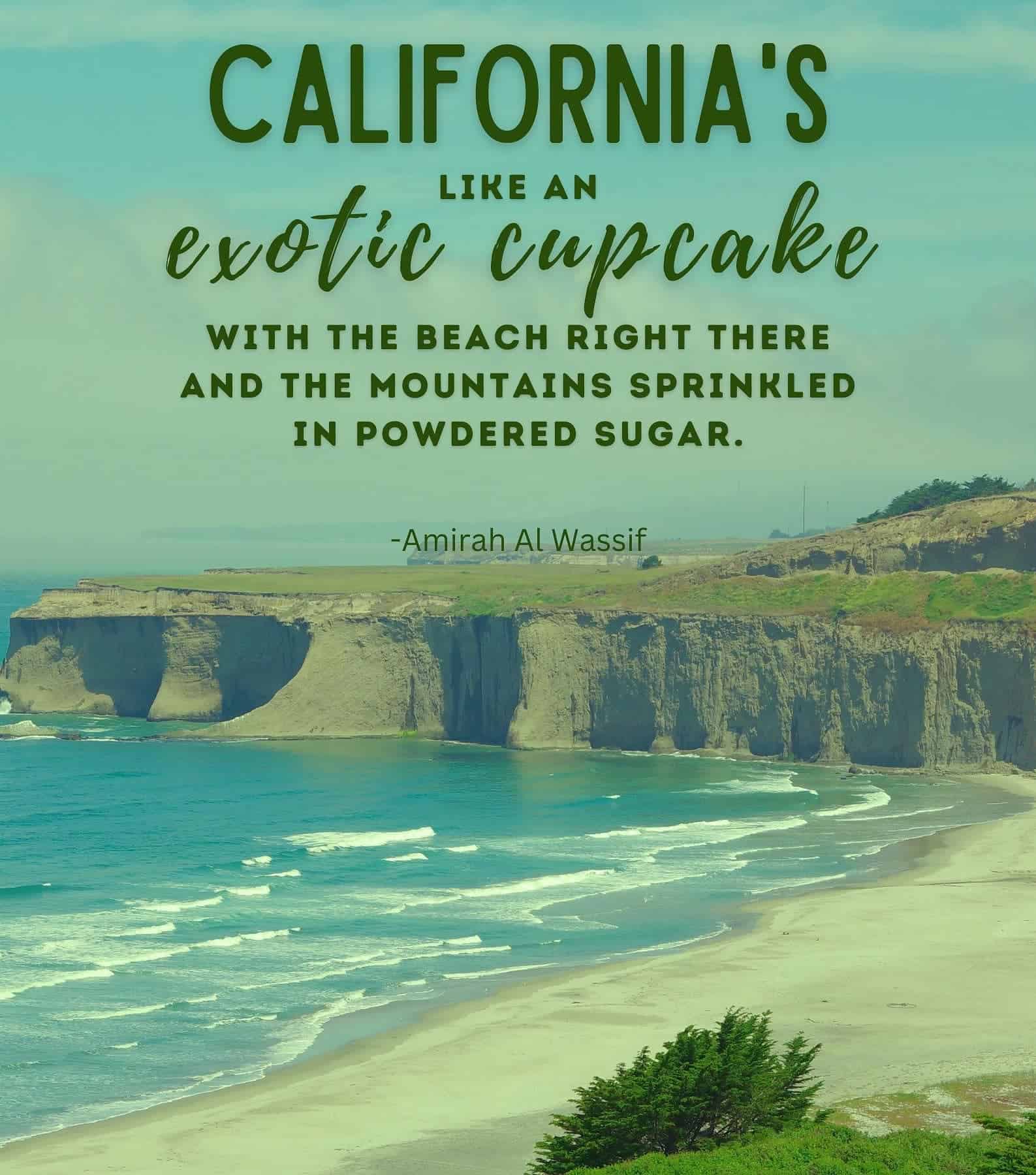 Inspirational California Quotes. Californias like an exotic cupcake with the beach right there and the mountains sprinkled in powdered sugar.