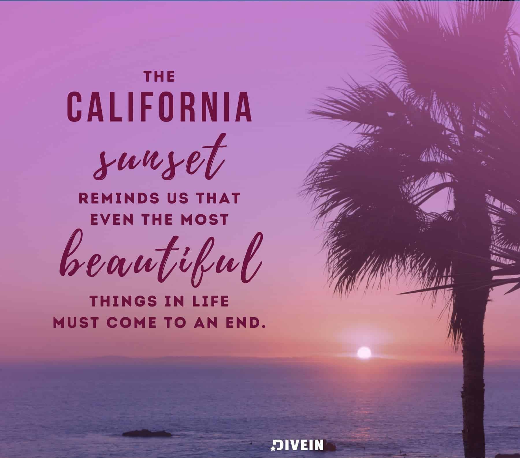 California Sunsets Photo Quotes. The California sunset reminds us that even the most beautiful things in life must come to an end.