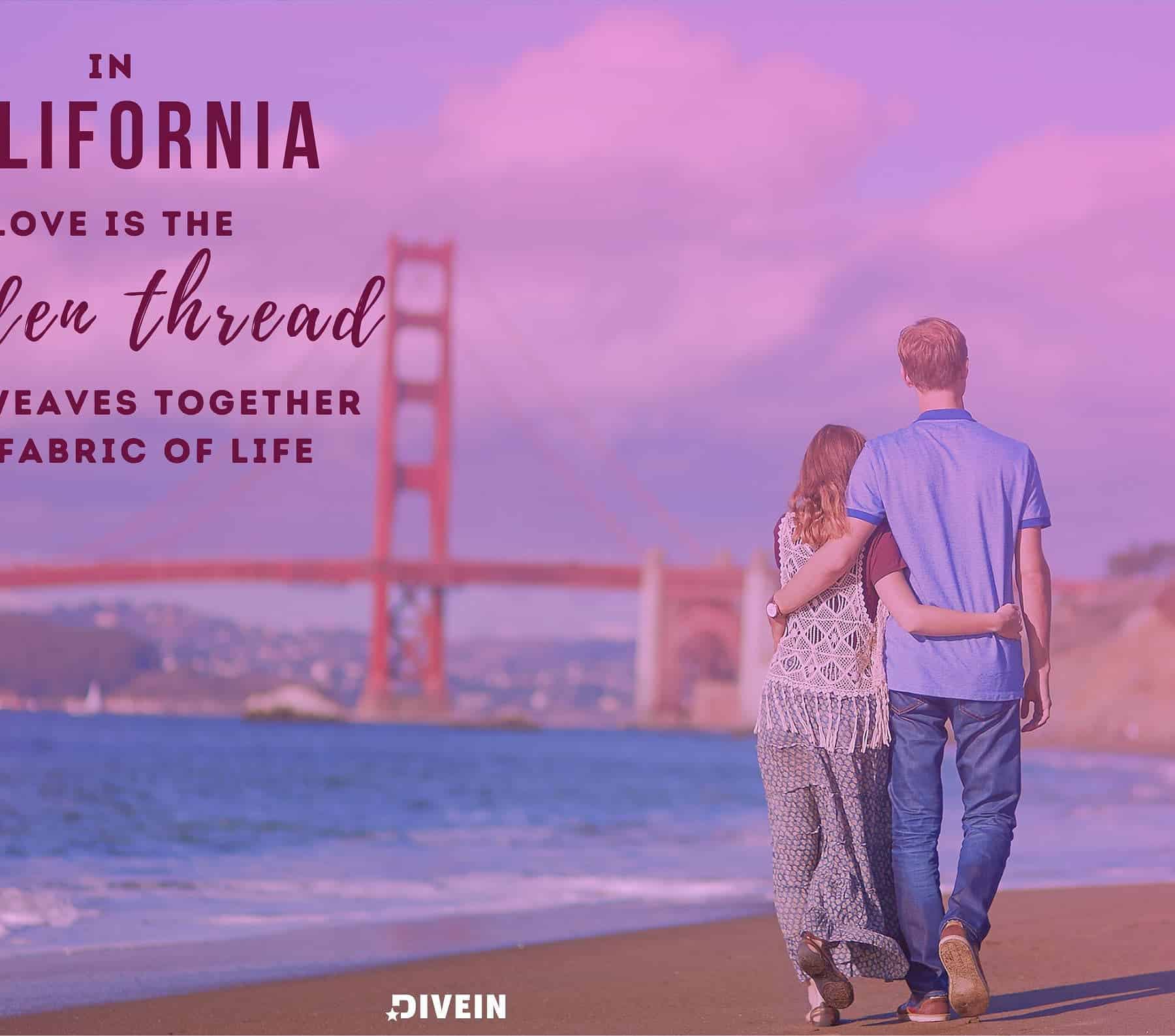 California Love Quotes. In California, love is the golden thread that weaves together the fabric of life.