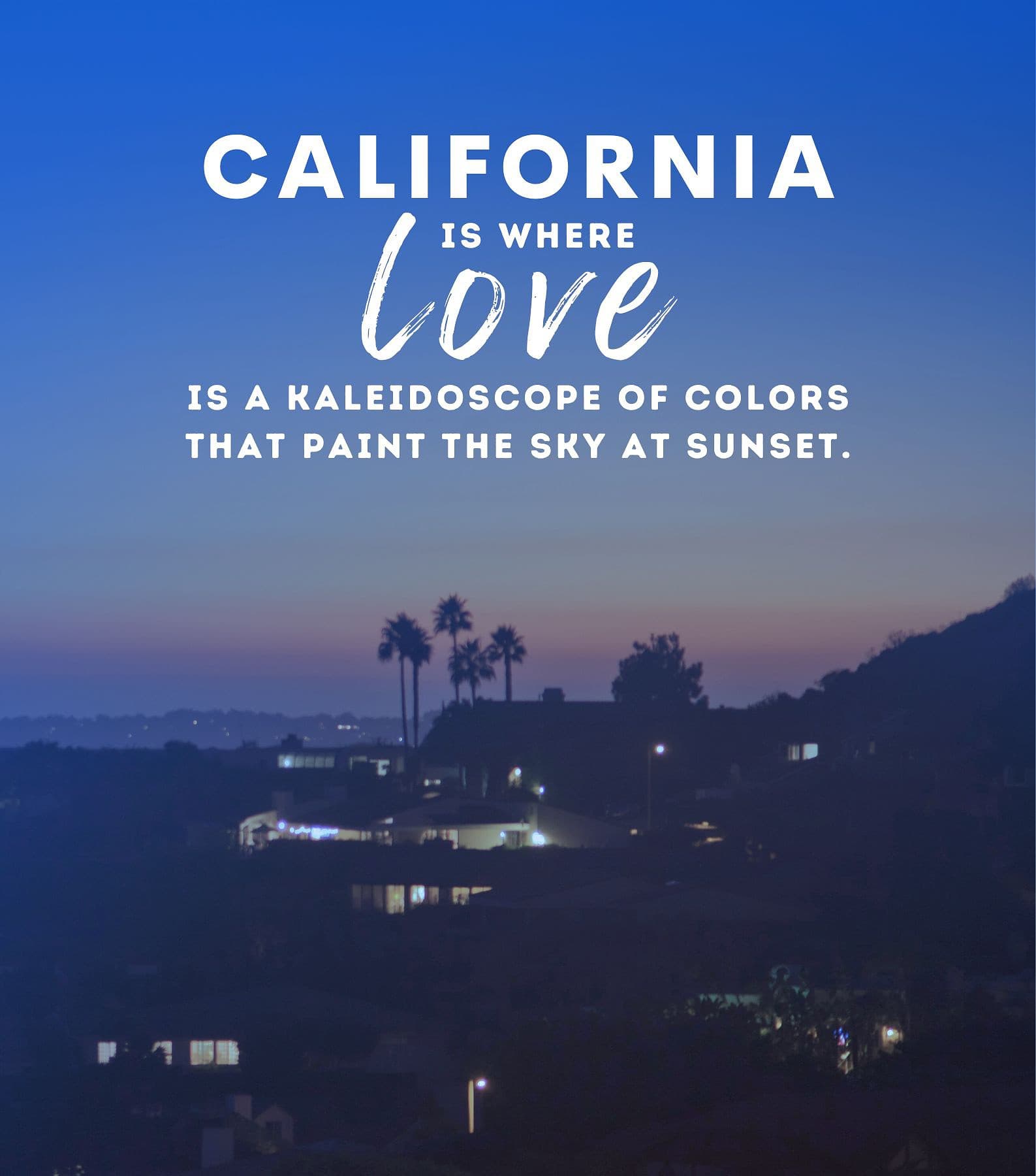 California Love Quotes. California is where love is a kaleidoscope of colors that paint the sky at sunset.