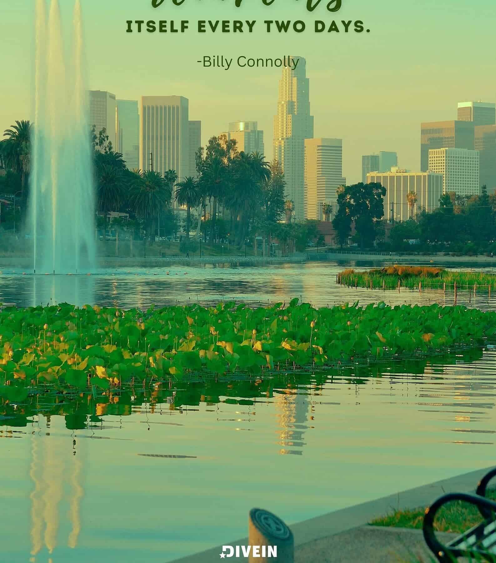 Famous California Quotes. I love Los Angeles. It reinvents itself every two days. Billy Connolly.