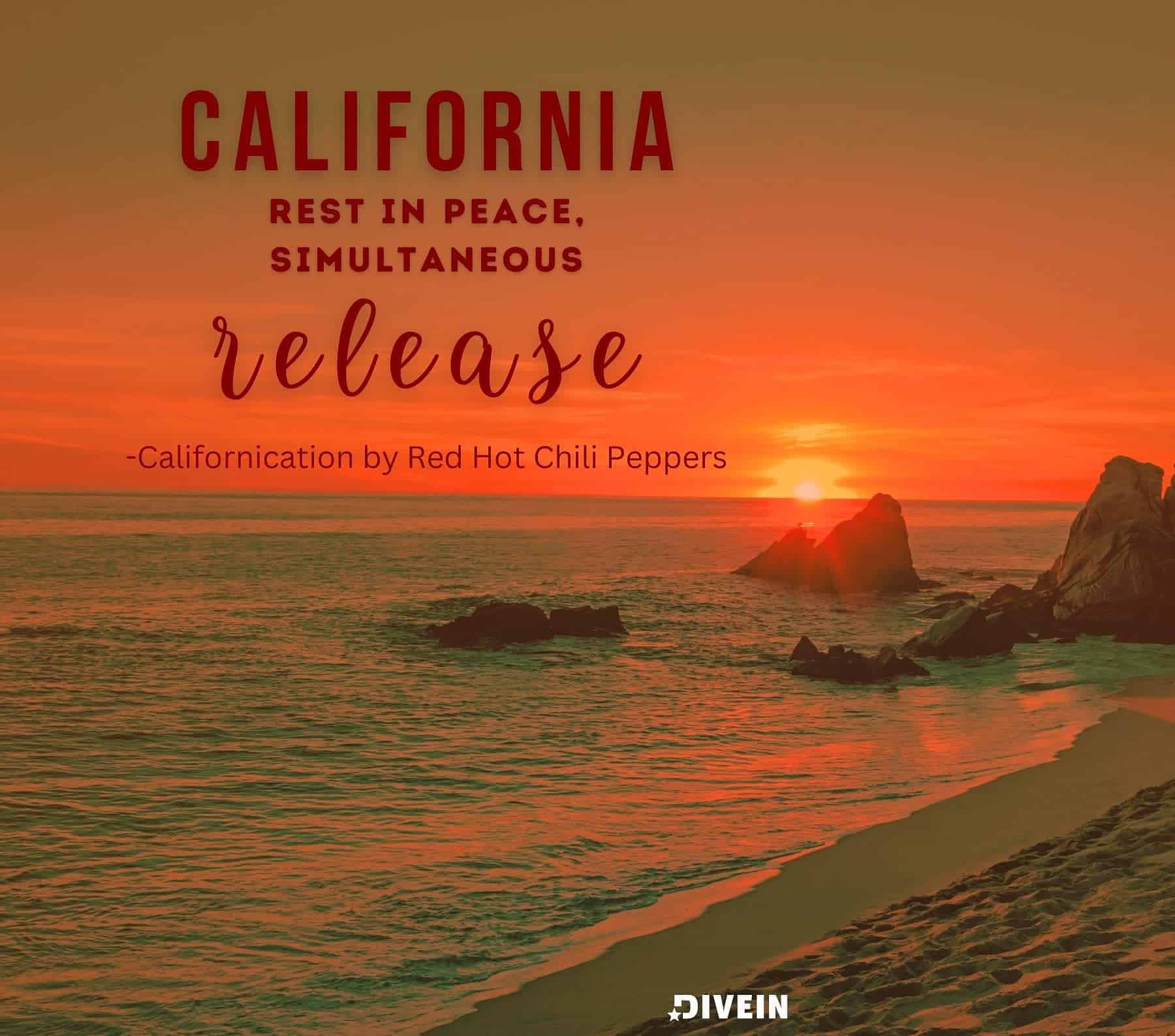 California Song Quotes. California, rest in peace. Simultaneous release. Californication by Red Hot Chili Peppers.