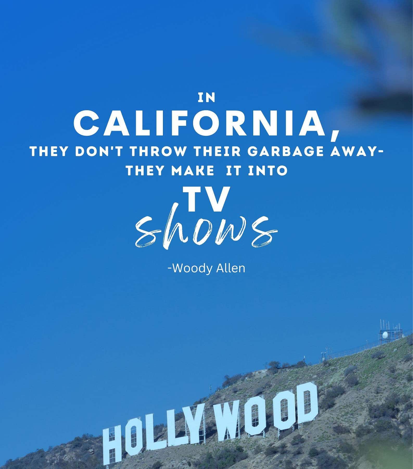 Famous California Quotes. In California, they dont throw their garbage away, they make it into TV shows. Woody Allen.