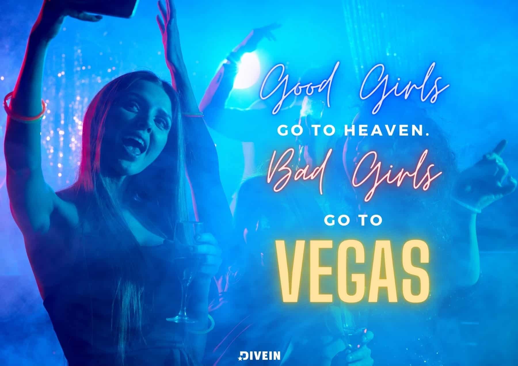 Good girls go to heaven, bad girls go to Vegas.