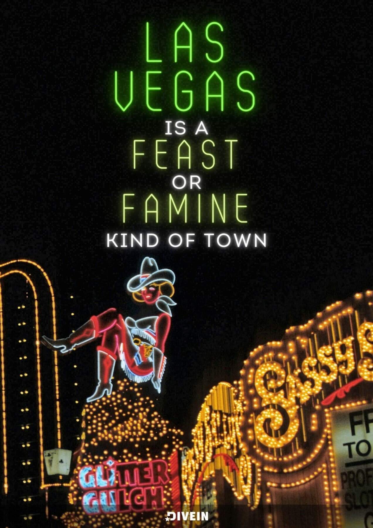 Famous Sayings About Las Vegas. Las Vegas is a feast or famine kind of town.