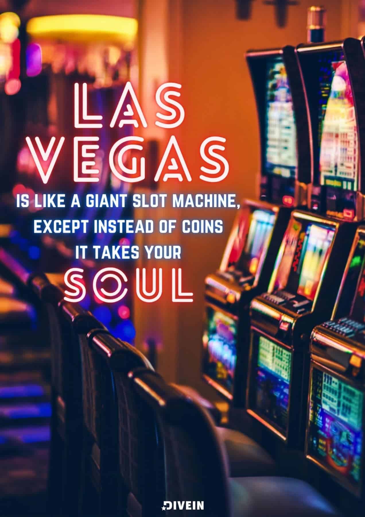 Las Vegas is like a giant slot machine, except instead of coins it takes your soul.