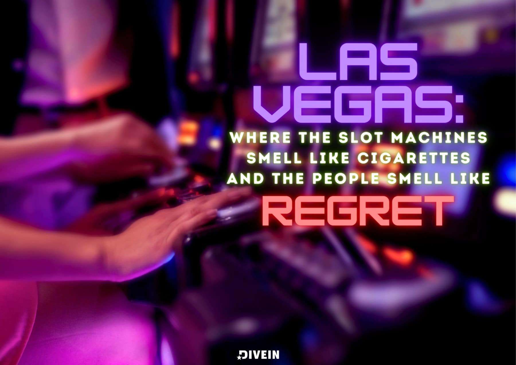 Las Vegas: Where the slot machines smell like cigarettes and the people smell like regret.
