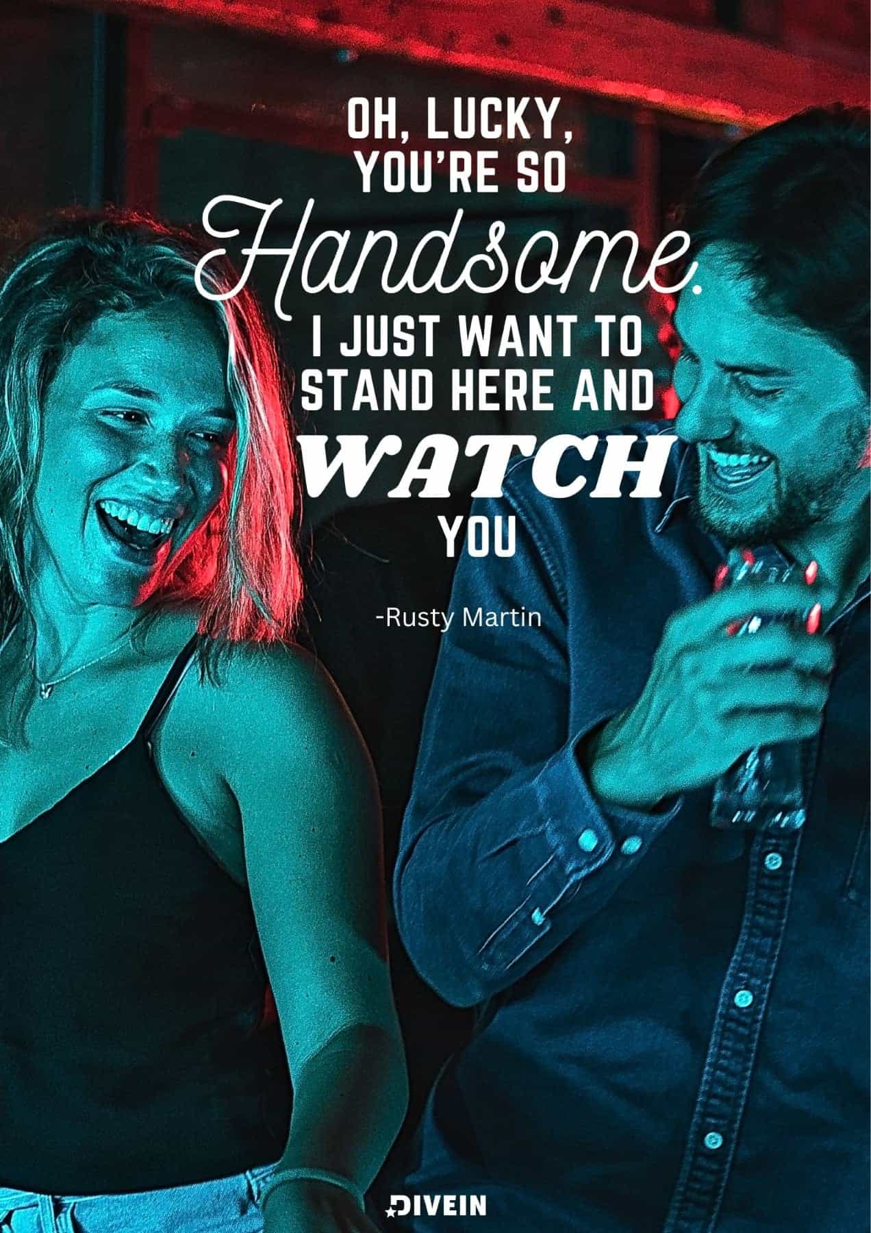 Oh, Lucky, youre so handsome. I just want to stand here and watch you. Rusty Martin.