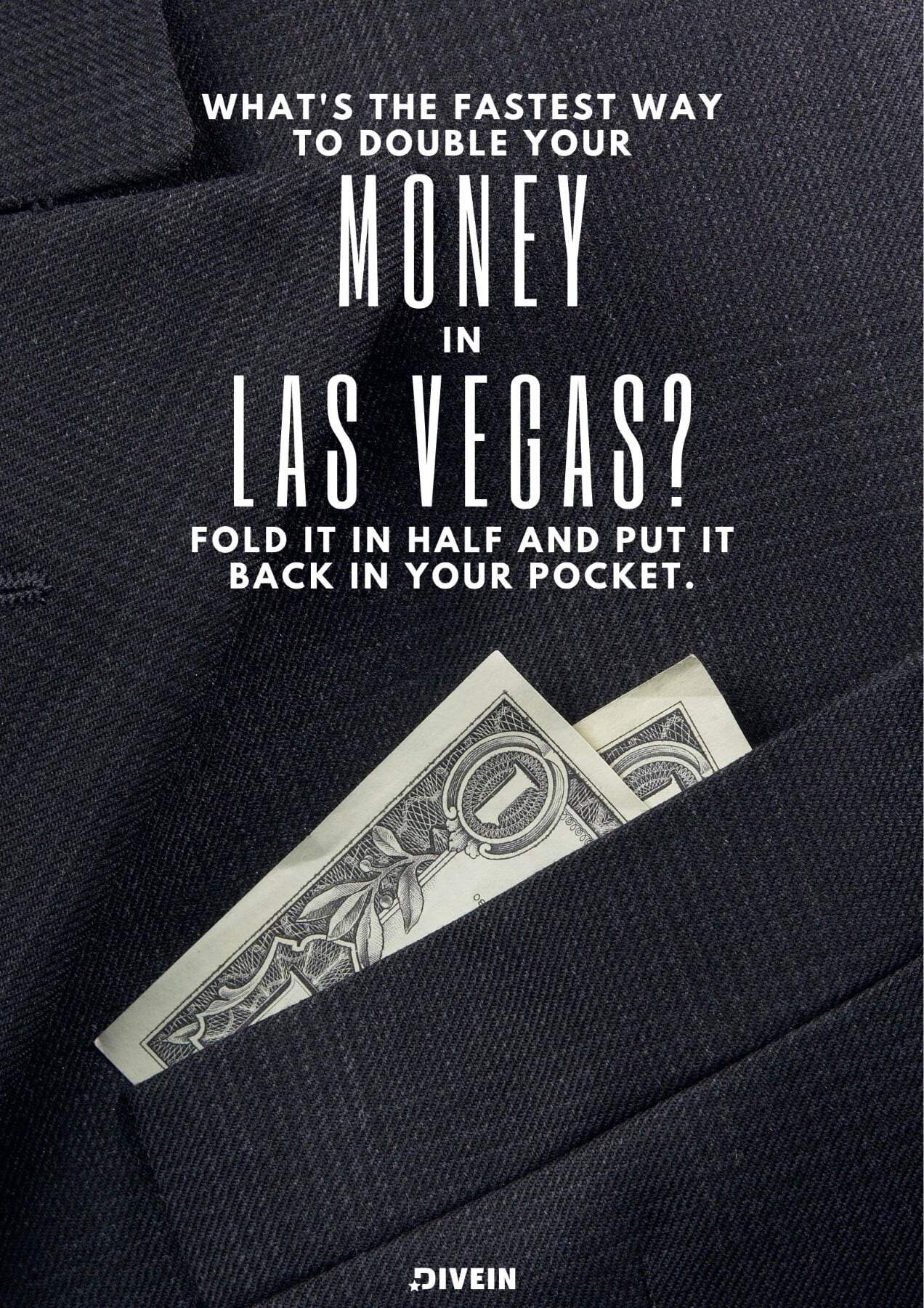 Funny Las Vegas Instagram Captions. What's the fastest way to double your money in Las Vegas? Fold it in half and put it back in your pocket.