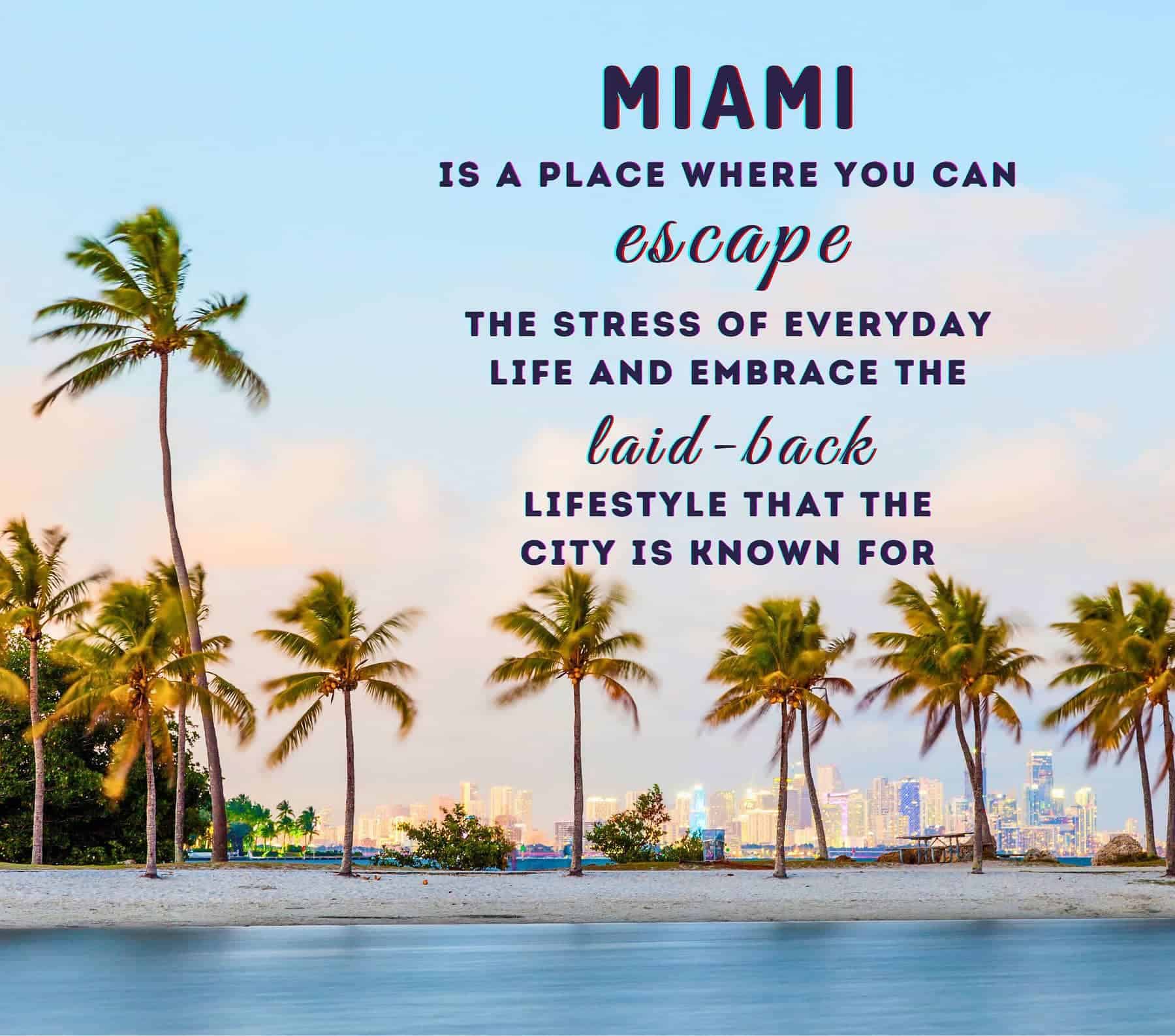 Travel Miami Quotes. Miami is a place where you can escape the stress of everyday life and embrace the laid-back lifestyle that the city is known for.