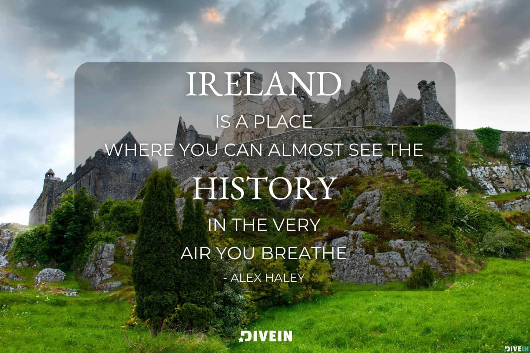 famous ireland quote by alex haley. ireland is a place where you can almost see the history in the very air you breathe.