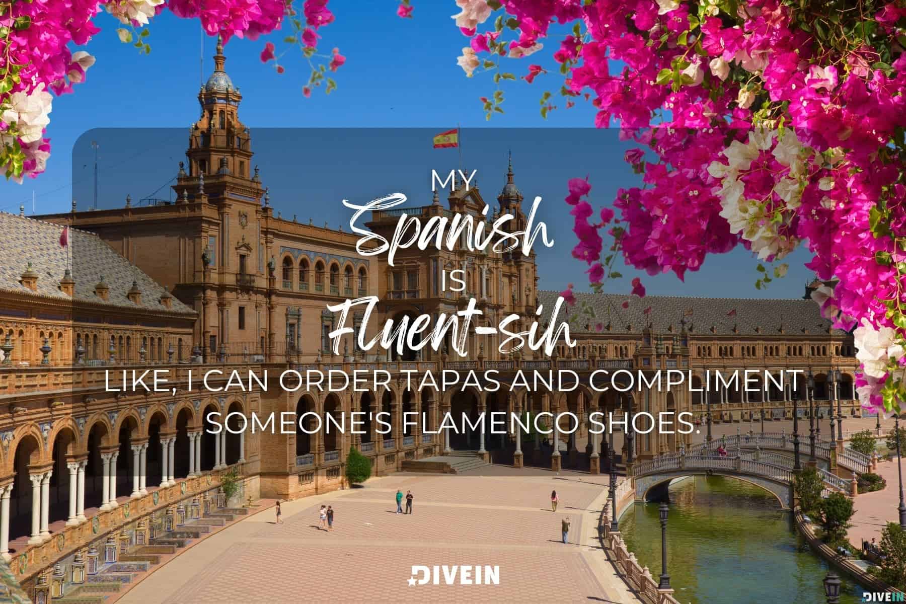 funny spain captions. my Spanish is fluent-ish. like, i can order tapas and compliment someone's flamenco shoes.